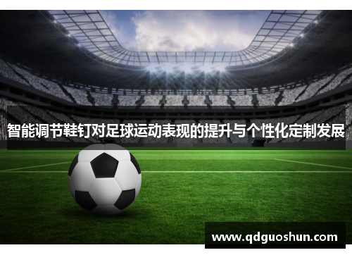 智能调节鞋钉对足球运动表现的提升与个性化定制发展